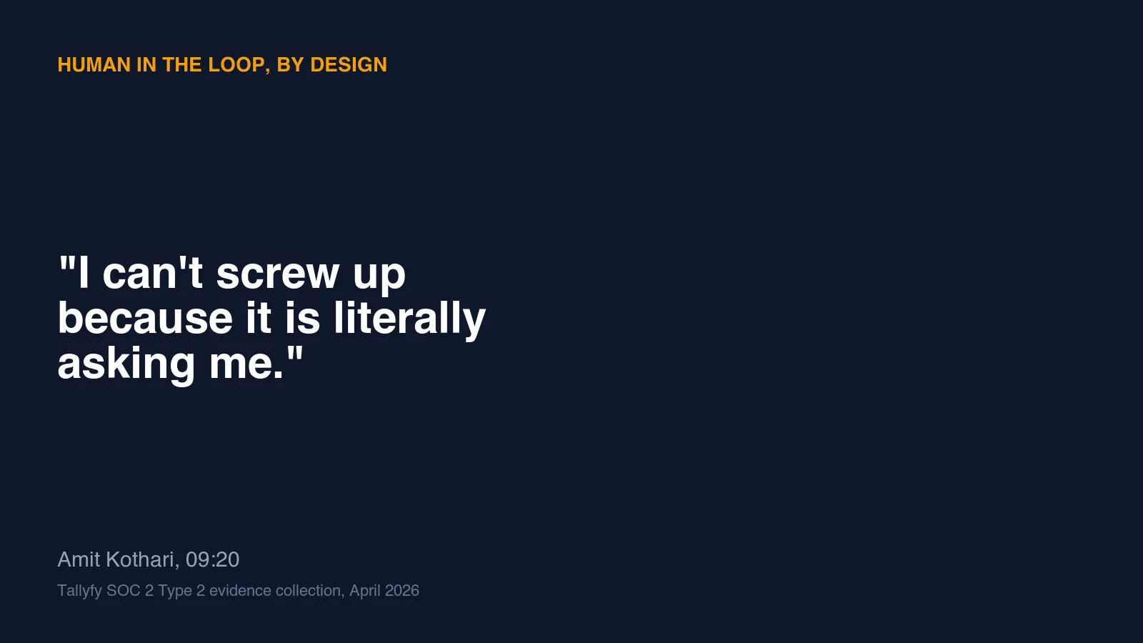 I can't screw up because it is literally asking me, the human in the loop by design